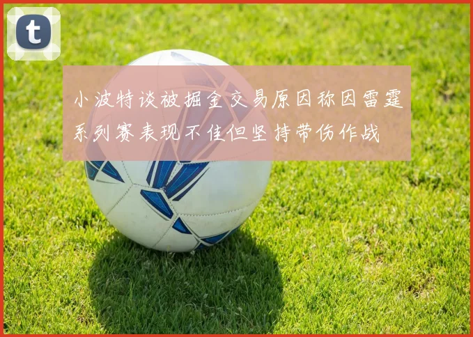 小波特谈被掘金交易原因称因雷霆系列赛表现不佳但坚持带伤作战