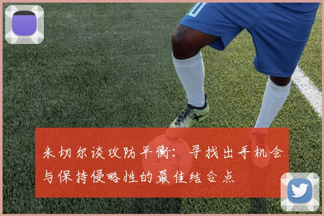 米切尔谈攻防平衡：寻找出手机会与保持侵略性的最佳结合点